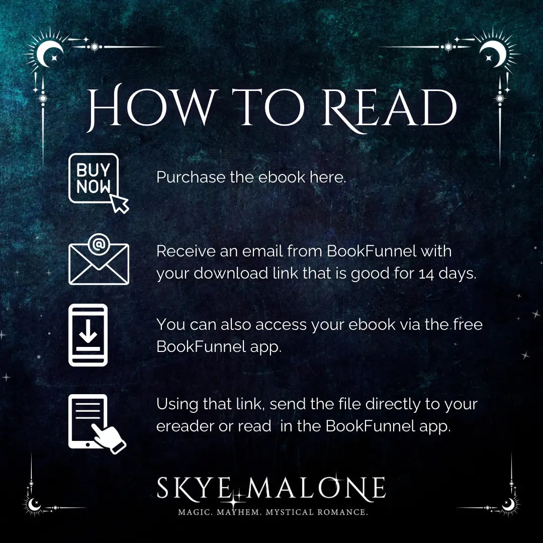 Graphic explaining how to read ebooks purchased from Skye Malone. A dark teal and blue background with a white frame of suns and stars. The text reads: How to Read. Purchase the ebook here. Receive an email from BookFunnel with your download link that is good for 14 days. You can also access your ebook via the free BookFunnel app. Using that link, send the file directly to your ereader or read in the BookFunnel app.