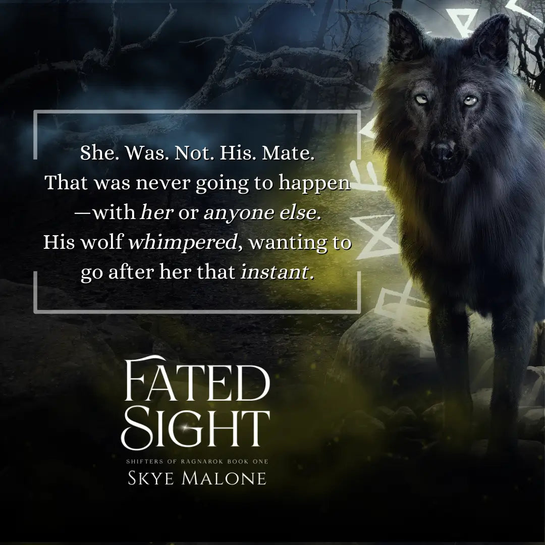 Wolf image from cover of Fated Sight by Skye Malone. Quote reads: She. Was. Not. His. Mate. That was never going to happen—with her or anyone else. His wolf whimpered, wanting to go after her this instant.